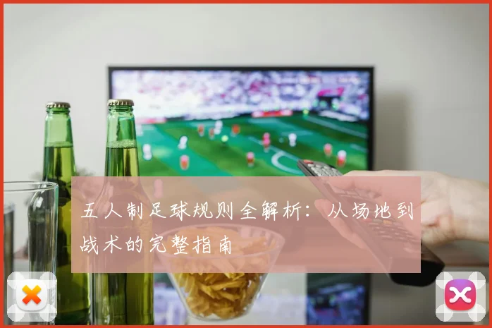 五人制足球规则全解析：从场地到战术的完整指南