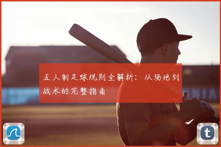 五人制足球规则全解析：从场地到战术的完整指南