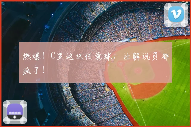 燃爆!C罗这记任意球,让解说员都疯了!