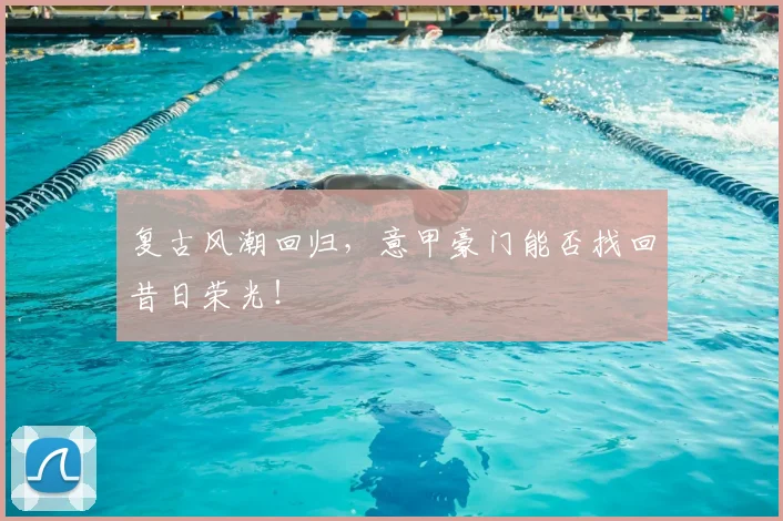 复古风潮回归，意甲豪门能否找回昔日荣光！